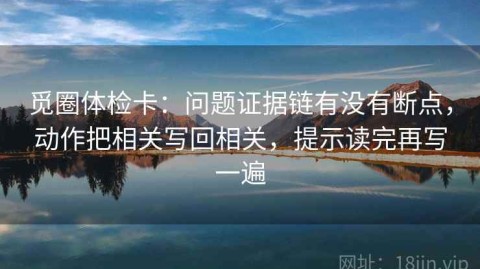 觅圈体检卡：问题证据链有没有断点，动作把相关写回相关，提示读完再写一遍
