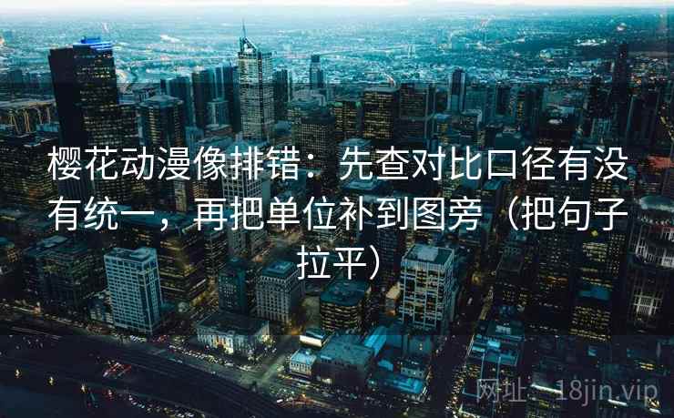樱花动漫像排错:先查对比口径有没有统一,再把单位补到图旁(把句子拉平) 樱花动漫像排错:先查对比口径有没有统一,再把单位补到图旁(把句子拉平)
